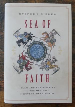 SEA OF FAITH: ISLAM AND CHRISTIANITY IN THE MEDIEVAL MEDITERRANEAN WORLD.