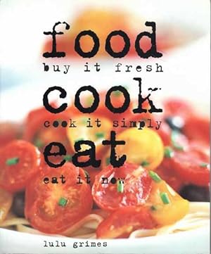 Food Cook Eat: Buy it Fresh, Cook it Simply, Eat it Now.