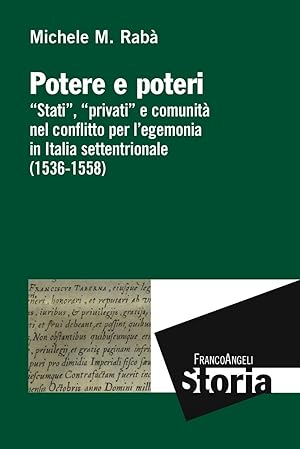 Potere e poteri. «Stati», «privati» e comunità nel conflitto per l'egemonia in Italia settentrion...