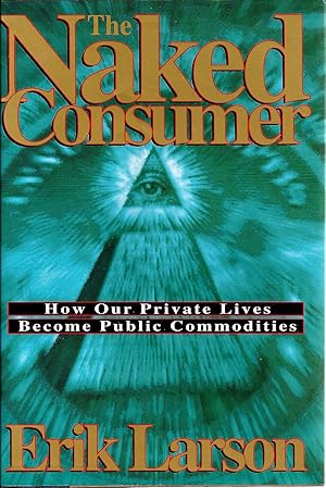 The Naked Consumer: How Our Private Lives Become Public Commodities