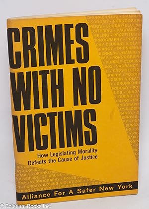 Crimes with no victims; how legislating morality defeats the cause of justice. Foreword by Mayor ...