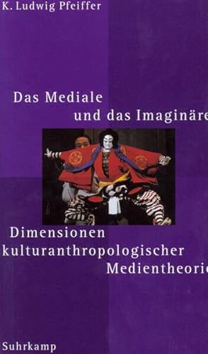 Das Mediale und das Imaginäre: Dimensionen kulturanthropologischer Medientheorie.