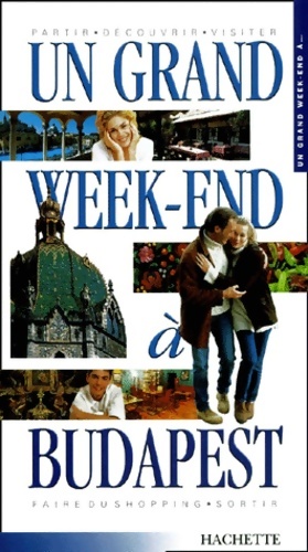 Un grand week-end ? Budapest - Guide Un Grand Week End ?