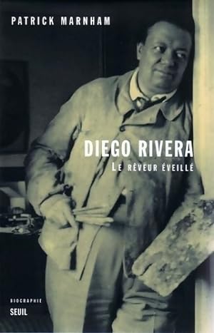 Diego Rivera. Le R veur  veill . Biographie - Patrick Marnham