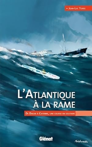 l'Atlantique   la rame : De Dakar   Cayenne une course en solitaire - Jean-Luc Torre
