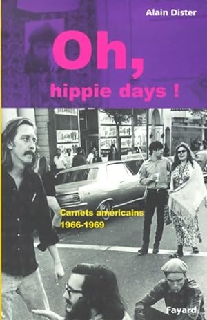 Oh hippie days ! : Carnets am?ricains 1966-1969 - Alain Dister