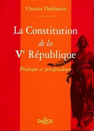 La constitution de la V me R publique. Pratique et jurisprudence - Charles Debbasch