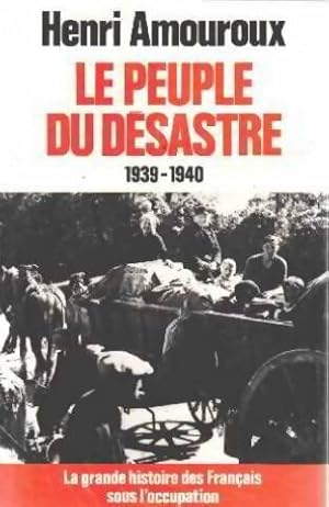 La grande histoire des fran ais sous l'occupation Tome I : Le peuple du d sastre - Henri Amouroux