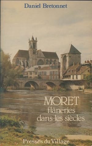 Moret : Flaneries dans les si?cles - Daniel Bretonnet