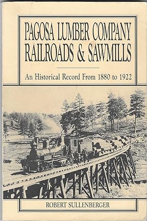 Pagosa Lumber Company Railroads & Sawmills. An Historical Record From 1880 to 1922 [SIGNED]