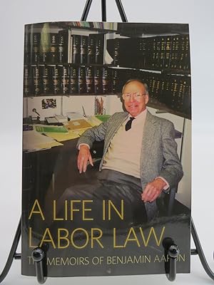 A LIFE IN LABOR LAW The Memoirs of Benjamin Aaron