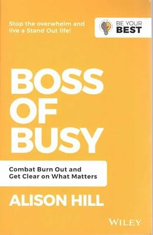 Boss of Busy: Combat Burn Our and Get Clear on What Matters [Be Your Best Series]