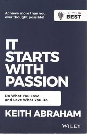 It Starts With Passion: Do What You Love And Love What You Do [Be Your Best Series]