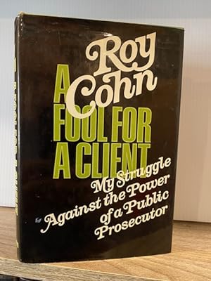 ROY COHN A FOOL FOR A CLIENT: MY STRUGGLE AGAINST THE POWER OF A PUBLIC PROSECUTOR