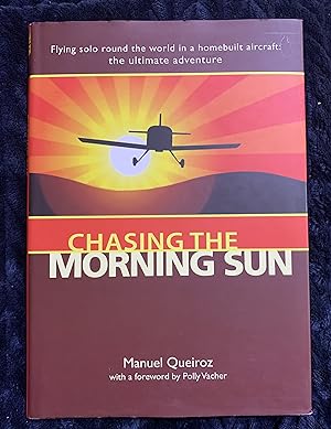 Chasing the Morning Sun: Flying Solo 'Round the World in a Homebuilt Aircraft: The Ultimate Adven...