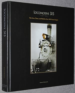 Locomotive 315 : the lives, times, and rebirth of an 1895 steam engine
