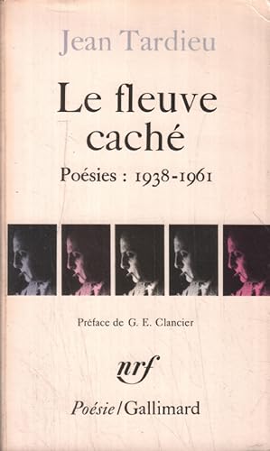Le Fleuve caché : Poésies 1938-1961.Accents.Le Témoin invisible.Jours pétrifiés.Monsieur Monsieur...