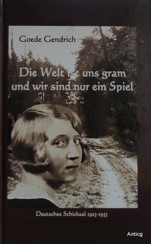 Die Welt ist uns gram und wir sind nur ein Spiel. Deutsches Schicksal 1923-1953.