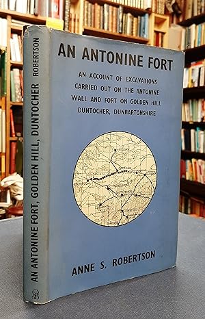 An Antonine Fort: Golden Hill, Duntocher: An Account of Excavations Carried Out on the Antonine W...