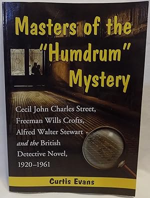Masters of the "Humdrum" Mystery: Cecil John Charles Street, Freeman Wills Crofts, Alfred Walter ...