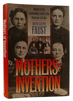 MOTHERS OF INVENTION: WOMEN OF THE SLAVEHOLDING SOUTH IN THE AMERICAN CIVIL WAR