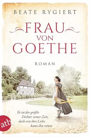 Frau von Goethe Er ist der größte Dichter seiner Zeit, doch erst ihre Liebe kann ihn retten; Roman