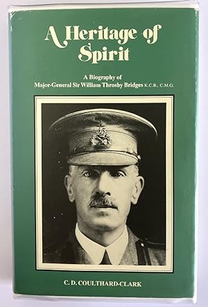 A Heritage of Spirit: A Biography of Major-General Sir William Throsby Bridges K C B, C M G by C ...