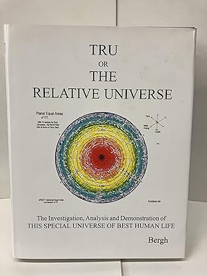 Tru or the Relative Universe; The Investigation, Analysis and Demonstration of This Special Unive...