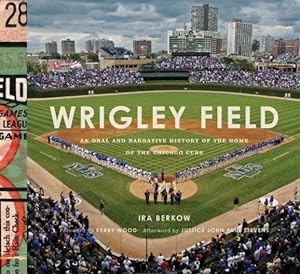 Wrigley Field: An Oral and Narrative History of the Home of the Chicago Cubs