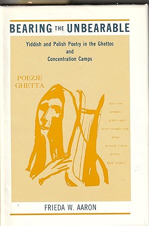 Bearing the Unbearable Yiddish and Polish Poetry in the Ghettos and Concentration Camps