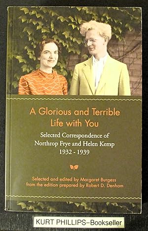 A Glorious and Terrible Life with You: Selected Correspondence of Northrop Frye and Helen Kemp, 1...