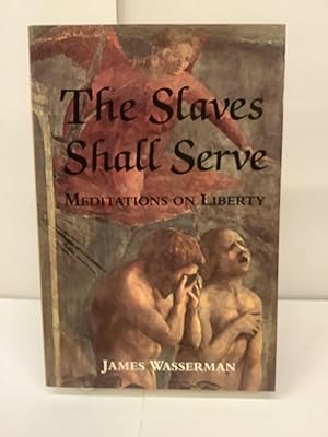 The Slaves Shall Serve; Meditations on Liberty