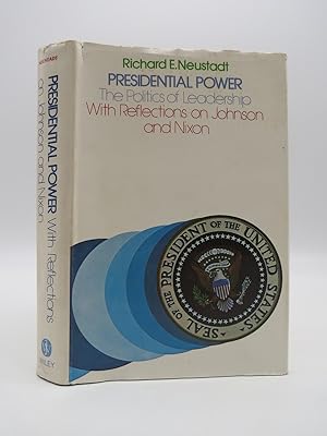 PRESIDENTIAL POWER, THE POLITICS OF LEADERSHIP With Reflections on Johnson and Nixon