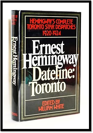 Dateline: Toronto-the Complete Toronto Star Dispatches of Ernest Hemingway, 1920-1924