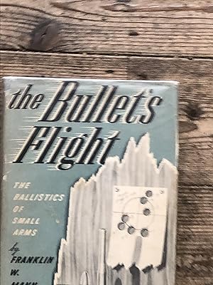 THE BULLET'S FLIGHT FROM POWDER TO TARGET the Internal and External Ballistics of Small Arms A St...