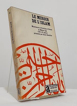Le Miroir de l'Islam. Musulmans et Chrétiens d'Orient au Moyen Age (VIIe-XIe siècle)