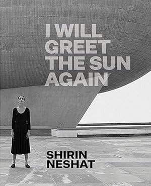 Shirin Neshat: I Will Greet the Sun Again