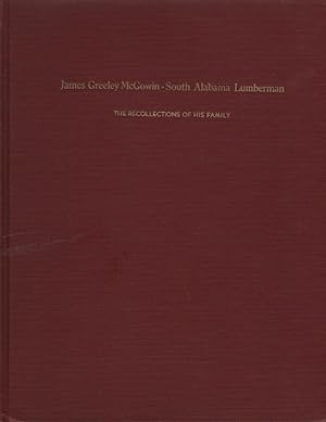 James Greely McGowin - South Alabama Lumberman - The Recollections of his Family