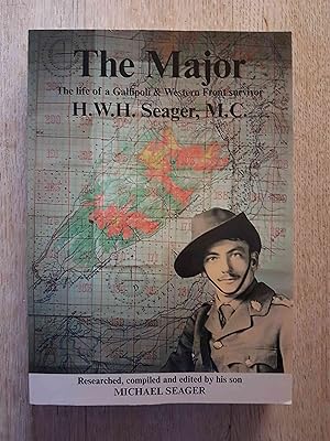 The Major : The Life of a Gallipoli & Western Front Survivor - H.W.H. Seager, M.C.