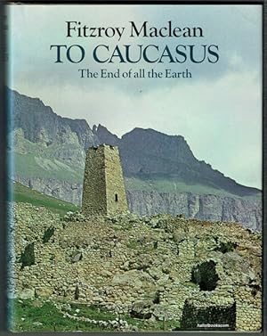 To Caucasus, The End Of All The Earth: An Illustrated Companion To The Caucasus And Transcaucasia