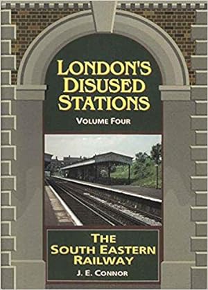 LONDON'S DISUSED STATIONS Volume Four : The South Eastern Railway