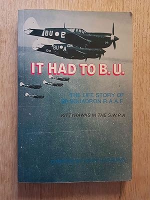 It had to B.U. : The Life Story of 80 Squadron R.A.A.F. - Kittyhawks in the Southwest Pacific Area