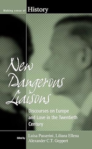 New Dangerous Liaisons: Discourses on Europe and Love in the Twentieth Century (Making Sense of H...
