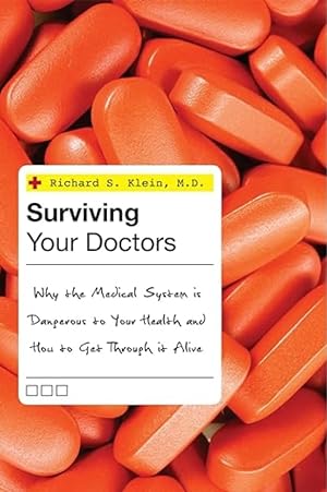 Surviving Your Doctors: Why the Medical System Is Dangerous to Your Health and How to Get Through...