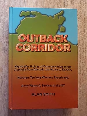 Outback Corridor : World War II Lines of Communication Across Australia from Adelaide and Mt Isa ...