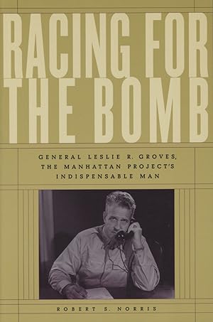 Racing for the Bomb: General Leslie R.Groves, the Manhattan Project's Indispensable Man