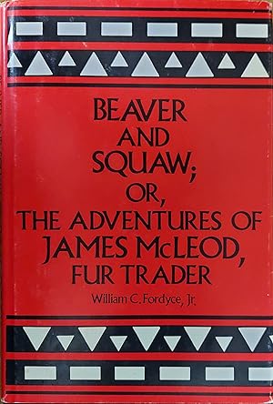 Beaver and Squaw ; or, The Adventures of James MacLeod, Fur Trader