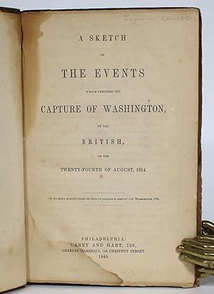 A Sketch of the Events Which Preceded the Capture of Washington by the British, on the Twenty-Fou...