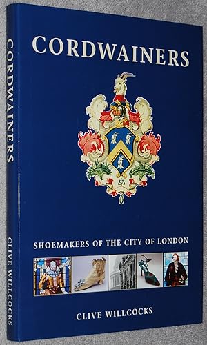 Cordwainers : shoemakers of the City of London : a history of the Worshipful Company of Cordwaine...