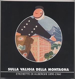 Sulla valigia della montagna - Etichette di alberghi 1890-1960